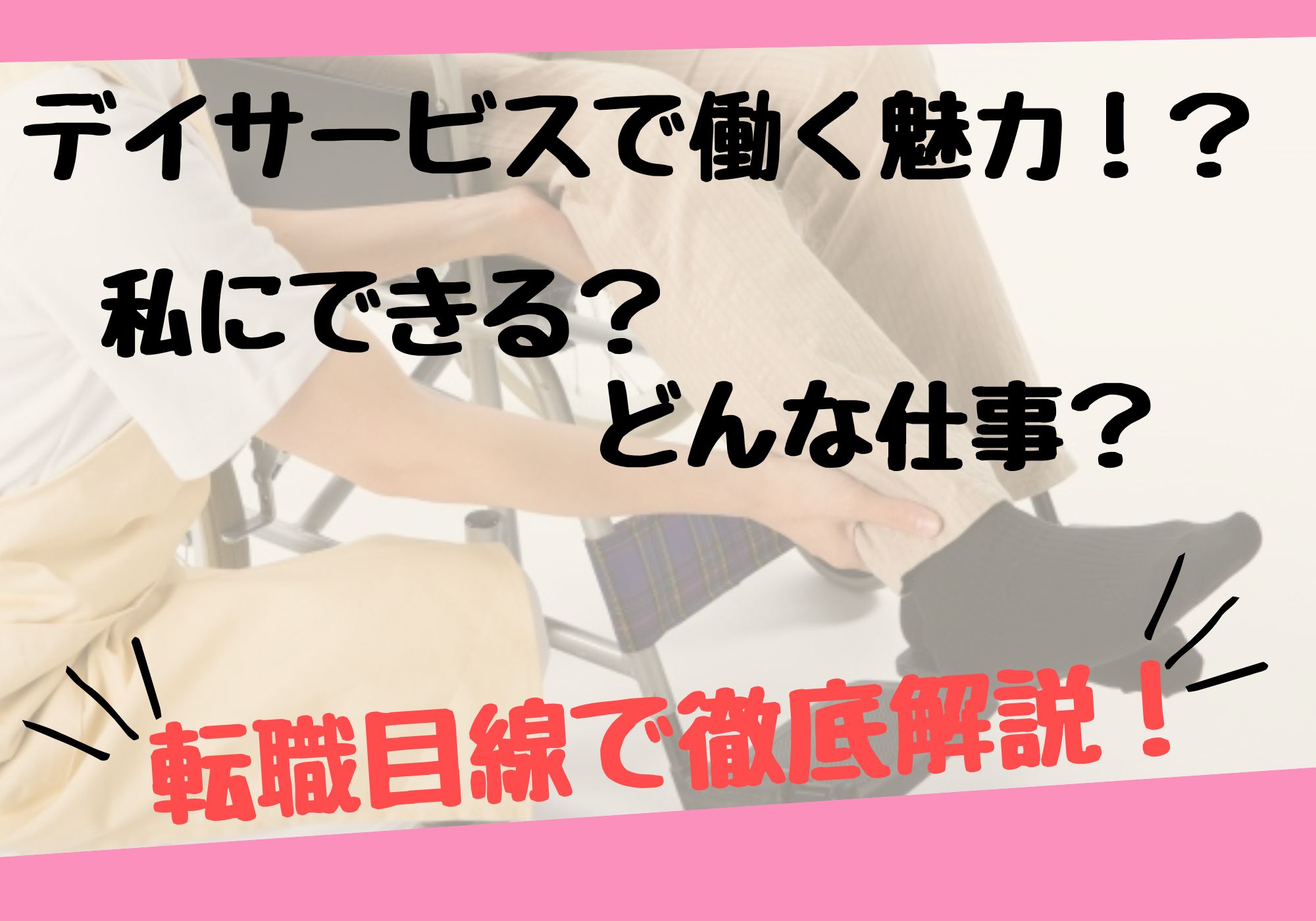 デイサービスで働く魅力!?私にできる?どんな仕事?転職目線で徹底解説