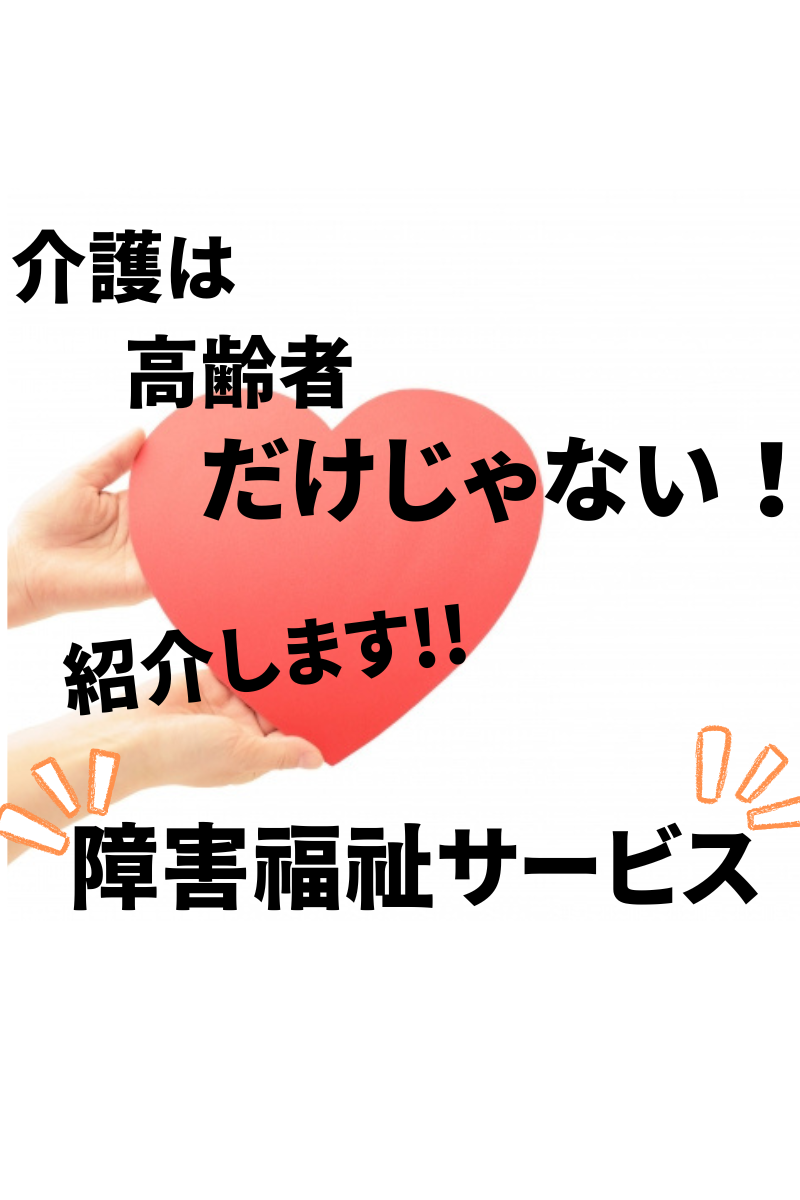 介護は高齢者だけじゃない!紹介します、障害福祉サービス!