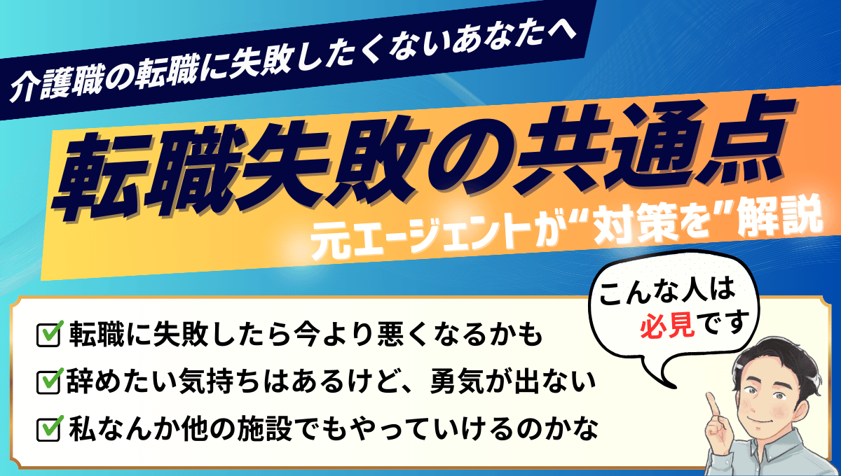 介護職の転職に失敗したくない人へ。『転職失敗の共通点』を元エージェントが“対策”まで解説する記事のアイキャッチ。チェックリストで『転職に失敗したら今より悪くなるかも』『辞めたい気持ちはあるけど勇気が出ない』『私なんか他の施設でもやっていけるのかな』といった不安を提示し、吹き出しで『こんな人は必見です』と強調している。